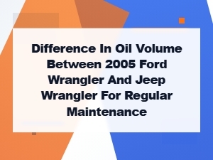 Ford Wrangler vs Jeep Wrangler Oil Capacity for Maintenance