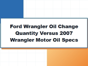 Ford Wrangler Oil Capacity Vs. 2007 Wrangler Specifications