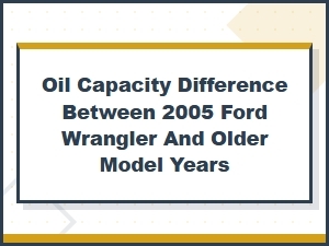 Ford Wrangler Oil Capacity: Model Year Variance