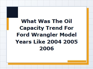Ford Wrangler Oil Capacity Across Model Years