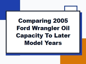 Comparing Ford Wrangler Oil Capacity Across Model Years