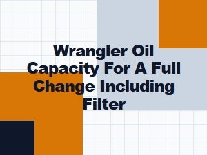 Wrangler Engine Oil Capacity for a Full Oil Change