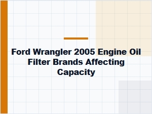 Ford Wrangler Oil Filter Brands and Capacity Effects