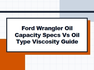 Ford Wrangler Oil Capacity Specs and Viscosity Guide