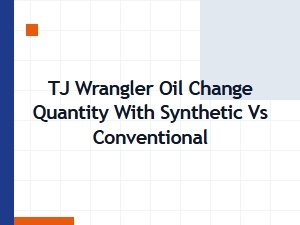 Tj Wrangler Oil Quantity: Synthetic vs Conventional